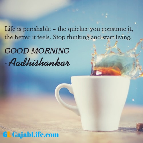 Make good morning aadhishankar with tea and inspirational quotes
