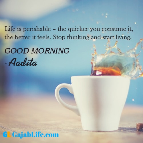Make good morning aadita with tea and inspirational quotes