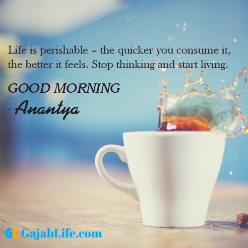 Make good morning anantya with tea and inspirational quotes