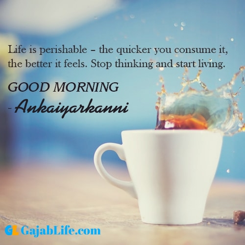 Make good morning ankaiyarkanni with tea and inspirational quotes