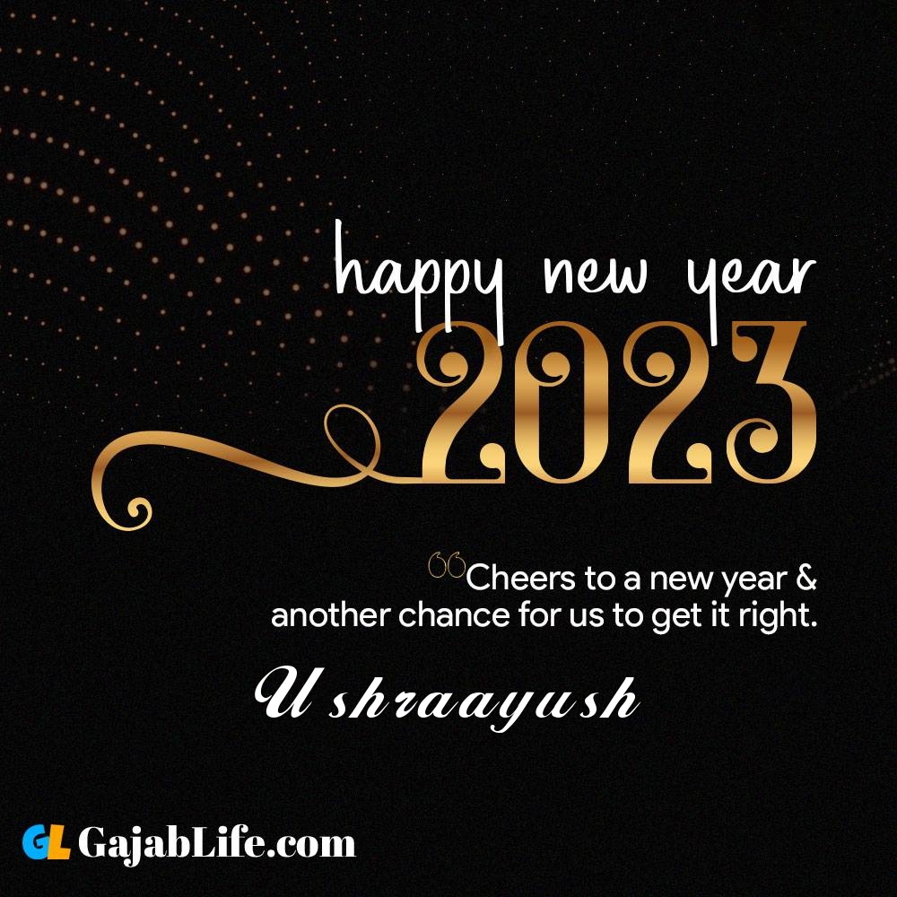 Ushraayush happy new year 2023 wishes with the best card with a name online for free.